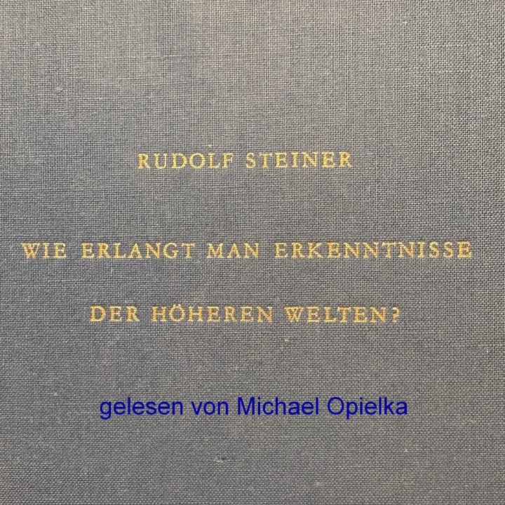 Hörbuch Rudolf Steiner, Wie erlangt man Erkenntnisse der höheren Welten? (GA 10) gelesen von Michael Opielka (2025) 